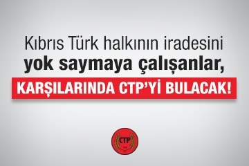  Kıbrıs Türk halkının iradesini yok saymaya çalışanlar, karşılarında CTP’yi bulacak!