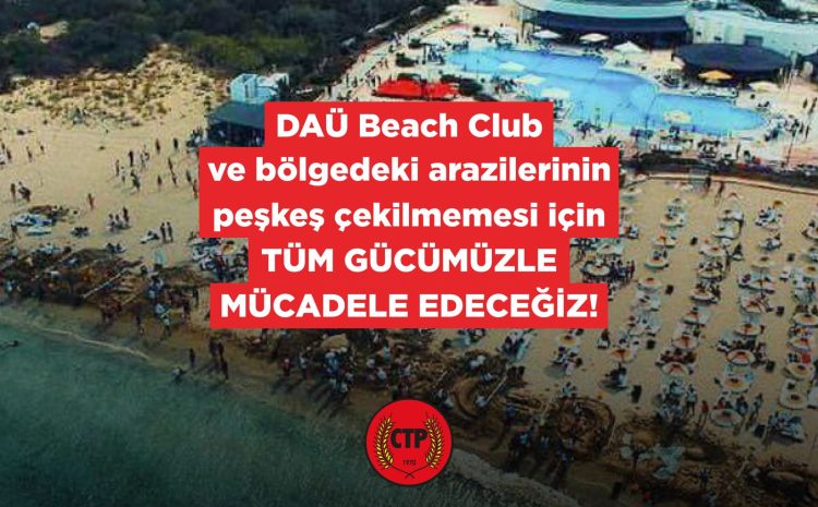  DAÜ Beach Club ve bölgedeki arazilerinin peşkeş çekilmemesi için tüm gücümüzle mücadele edeceğiz