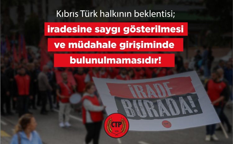  Kıbrıs Türk halkının beklentisi; iradesine saygı gösterilmesi ve müdahale girişiminde bulunulmamasıdır