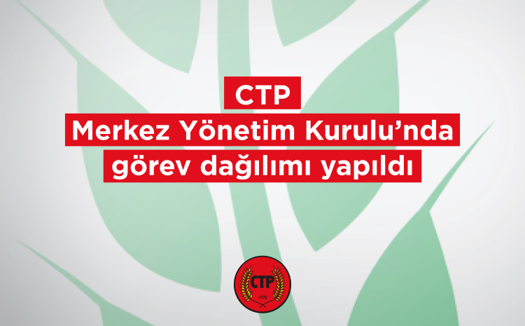 CTP Merkez Yönetim Kurulu’nda görev dağılımı yapıldı