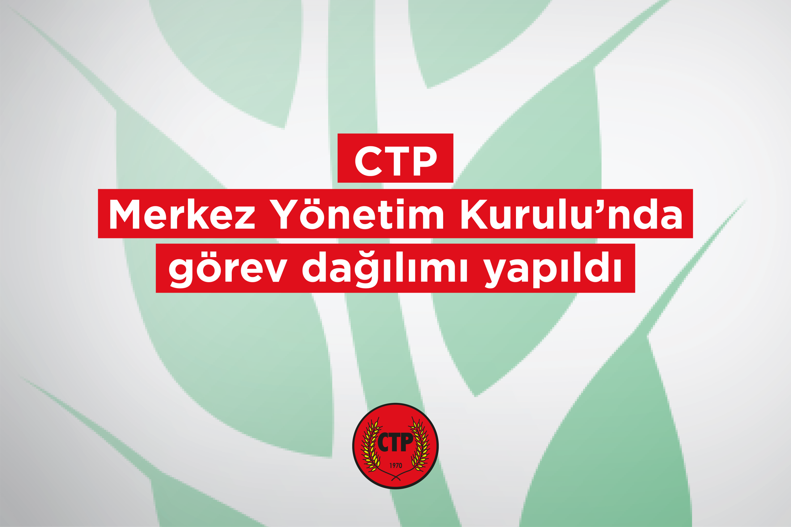 CTP Merkez Yönetim Kurulu’nda görev dağılımı yapıldı
