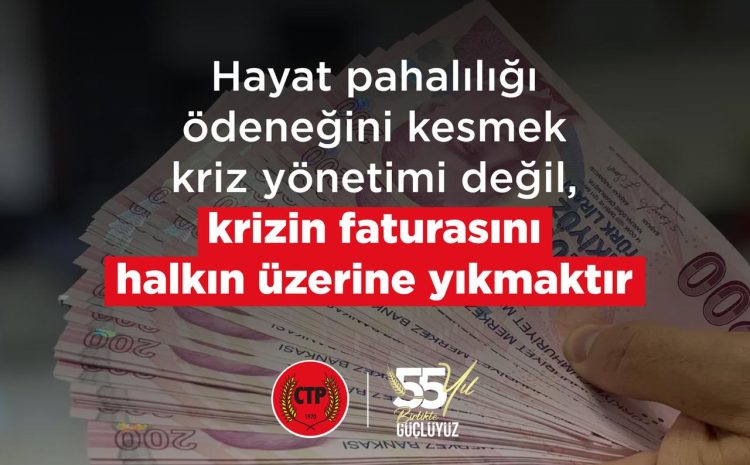  Hayat pahalılığı ödeneğini kesmek kriz yönetimi değil, krizin faturasını halkın üzerine yıkmaktır