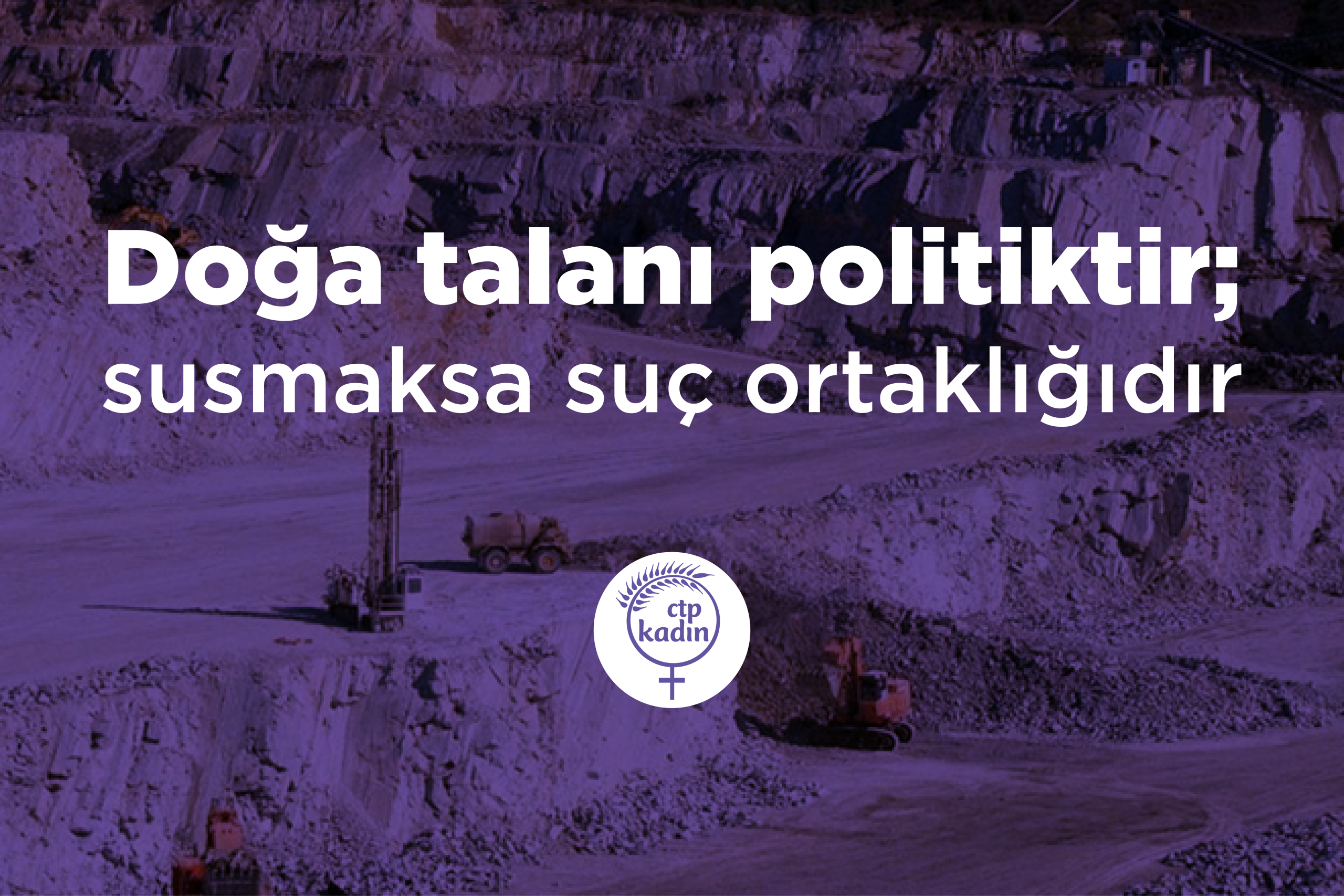CTP Kadın Örgütü: Doğa talanı politiktir; susmak ise suç ortaklığıdır