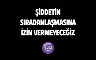 Şiddetin sıradanlaşmasına izin vermeyeceğiz!