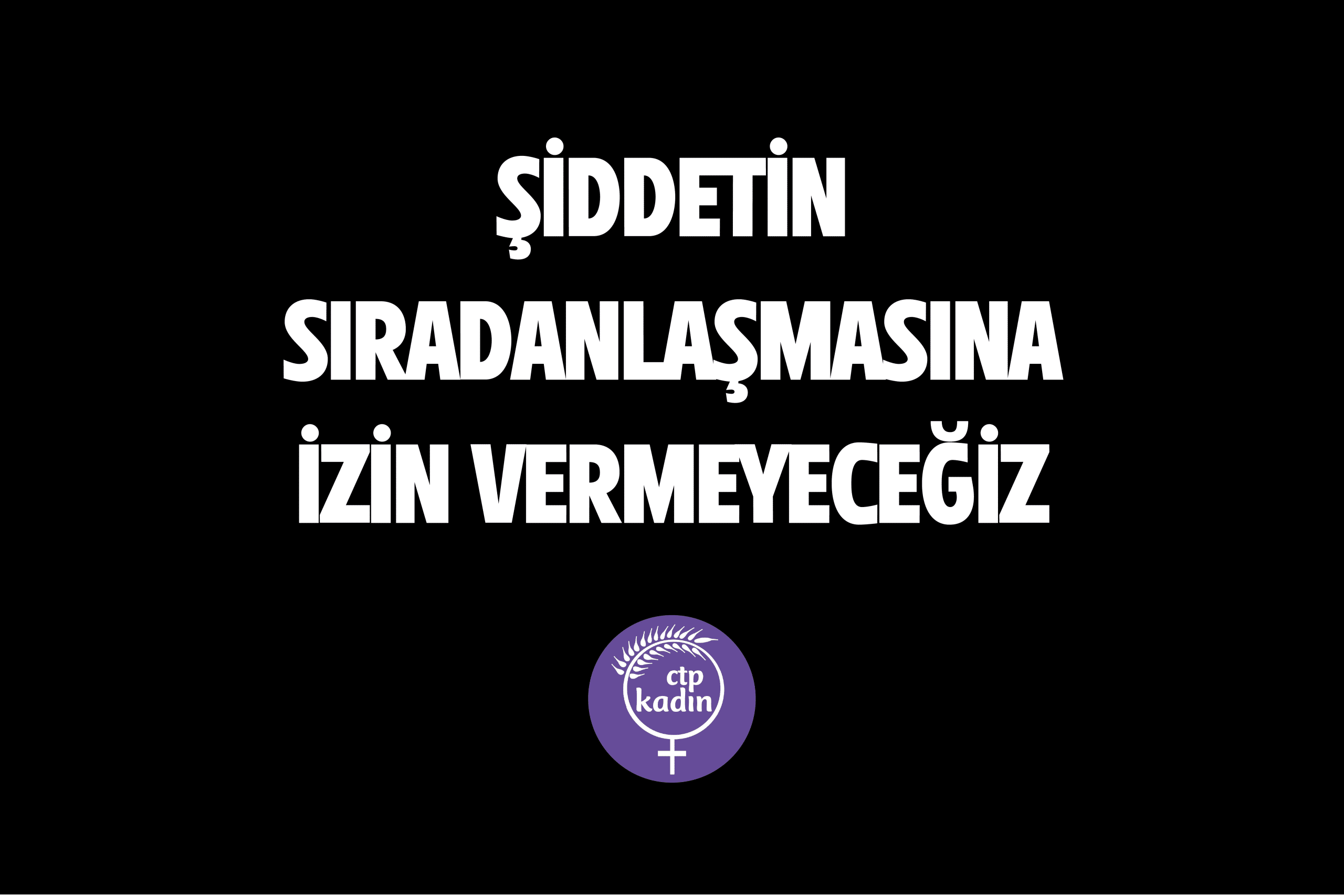 Şiddetin sıradanlaşmasına izin vermeyeceğiz!