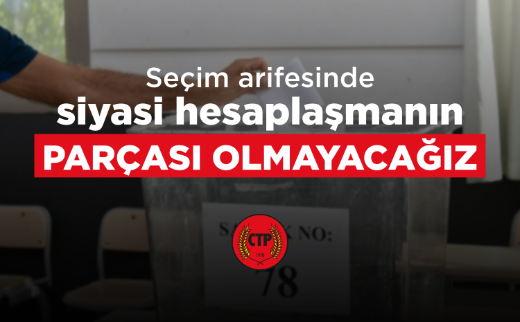  Seçim arifesinde siyasi hesaplaşmanın parçası olmayacağız