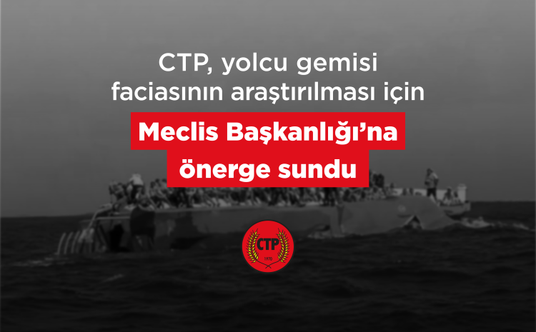  CTP, yolcu gemisi faciasının araştırılması için Meclis Başkanlığı’na önerge sundu