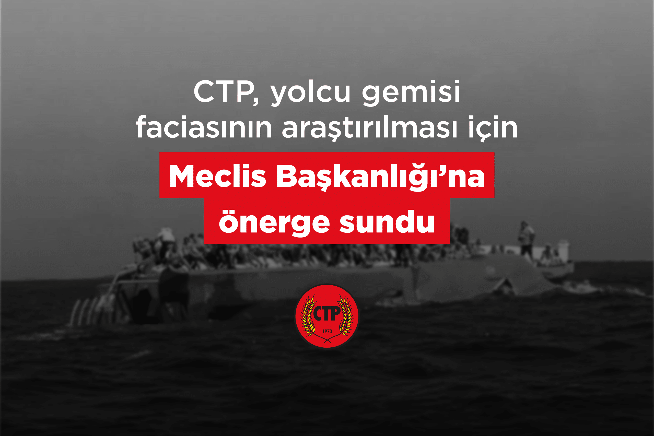 CTP, yolcu gemisi faciasının araştırılması için Meclis Başkanlığı’na önerge sundu