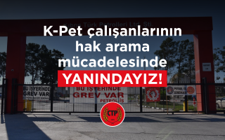 CTP, K-Pet çalışanlarının hak arama mücadelesinin yanındadır